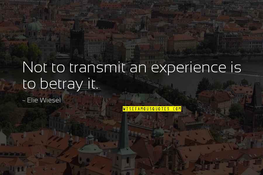 Dagara Quotes By Elie Wiesel: Not to transmit an experience is to betray