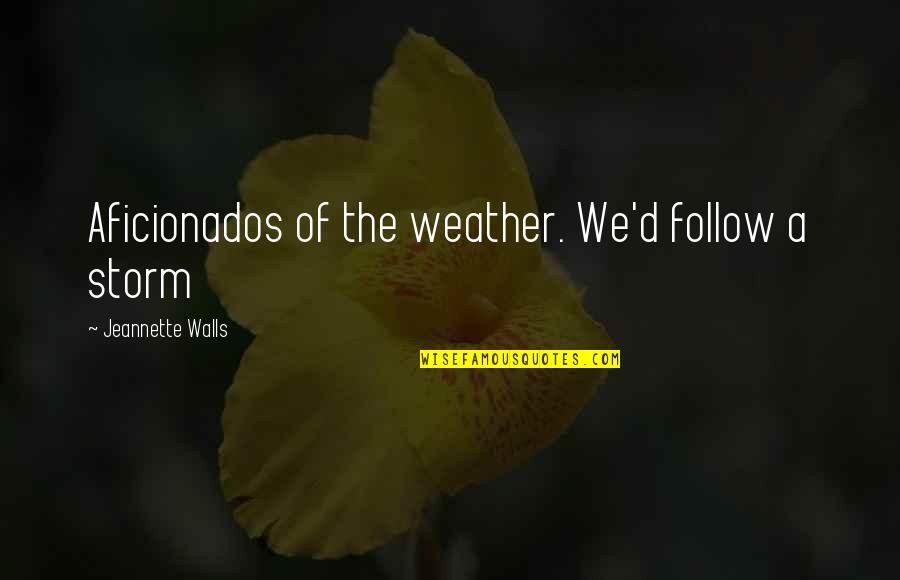 Dagard Hughes Quotes By Jeannette Walls: Aficionados of the weather. We'd follow a storm Dagard Hughes Quotes By Jeannette Walls: Aficionados of the weather. We'd follow a storm