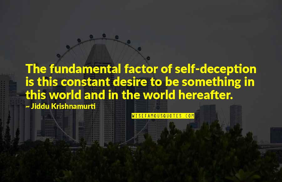 Dagates Quotes By Jiddu Krishnamurti: The fundamental factor of self-deception is this constant