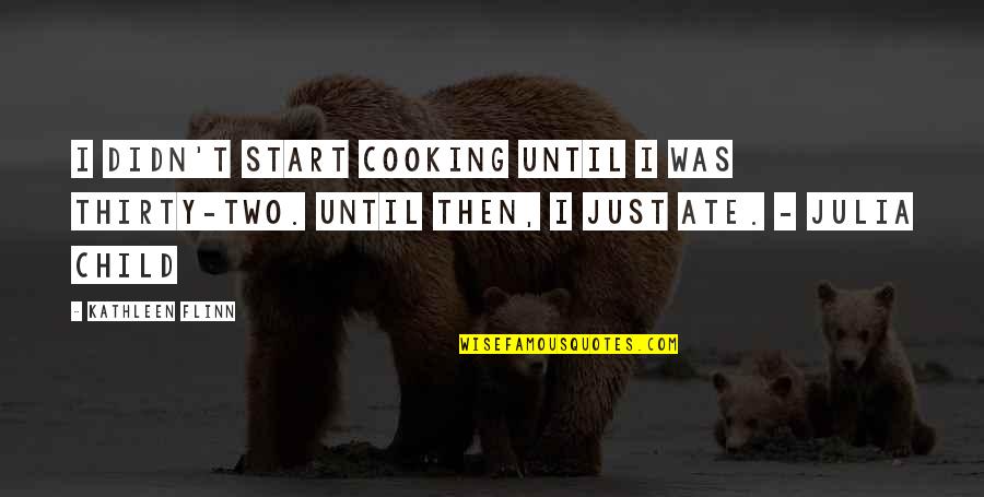 Dagda Quotes By Kathleen Flinn: I didn't start cooking until I was thirty-two.