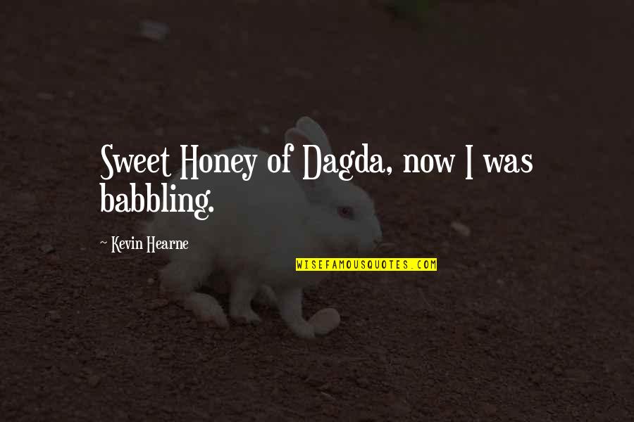 Dagda Quotes By Kevin Hearne: Sweet Honey of Dagda, now I was babbling.