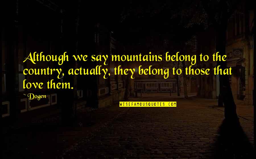 Dagelan Gareng Quotes By Dogen: Although we say mountains belong to the country, Dagelan Gareng Quotes By Dogen: Although we say mountains belong to the country,