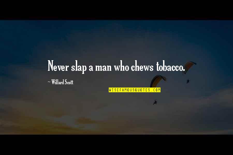 Dagelan Percil Quotes By Willard Scott: Never slap a man who chews tobacco.