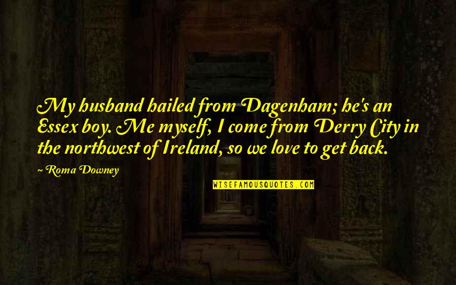 Dagenham Quotes By Roma Downey: My husband hailed from Dagenham; he's an Essex