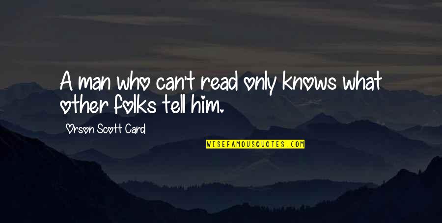 Dagerous Quotes By Orson Scott Card: A man who can't read only knows what Dagerous Quotes By Orson Scott Card: A man who can't read only knows what