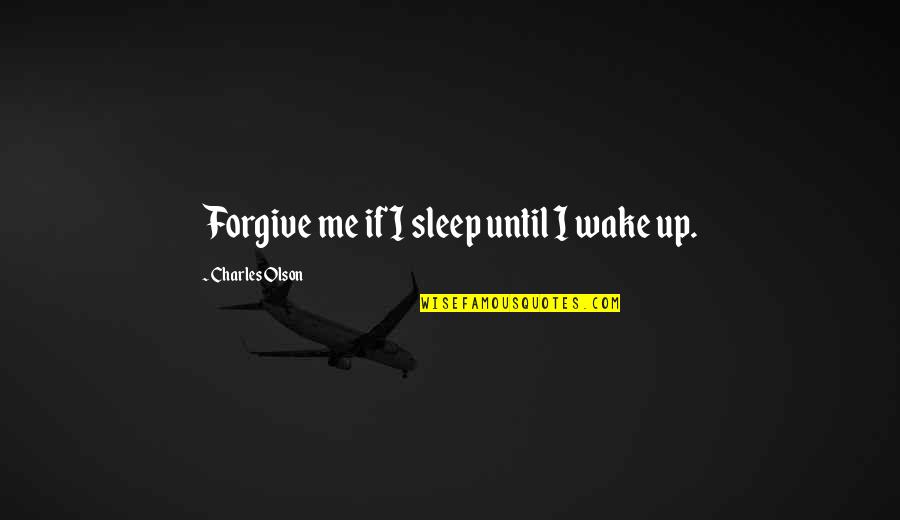 Dagestan Quotes By Charles Olson: Forgive me if I sleep until I wake
