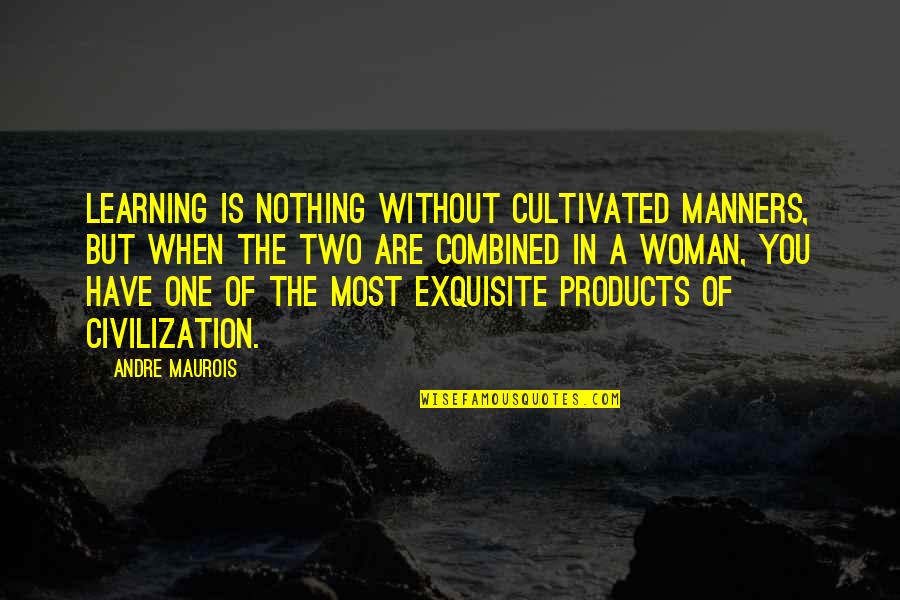 Dagga Quotes By Andre Maurois: Learning is nothing without cultivated manners, but when