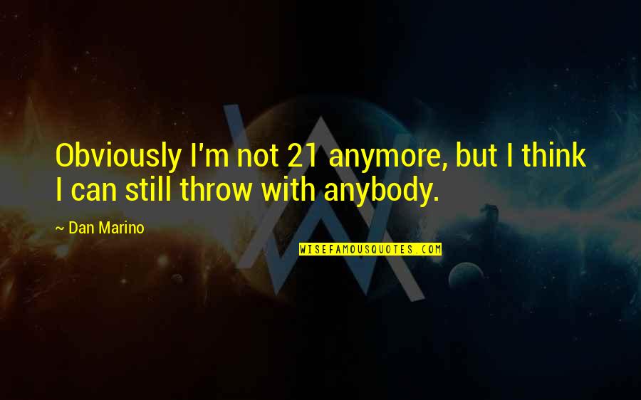 Dagga Quotes By Dan Marino: Obviously I'm not 21 anymore, but I think