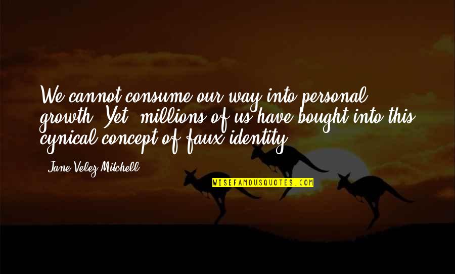 Dagger Sherrilyn Kenyon Quotes By Jane Velez-Mitchell: We cannot consume our way into personal growth. Dagger Sherrilyn Kenyon Quotes By Jane Velez-Mitchell: We cannot consume our way into personal growth.