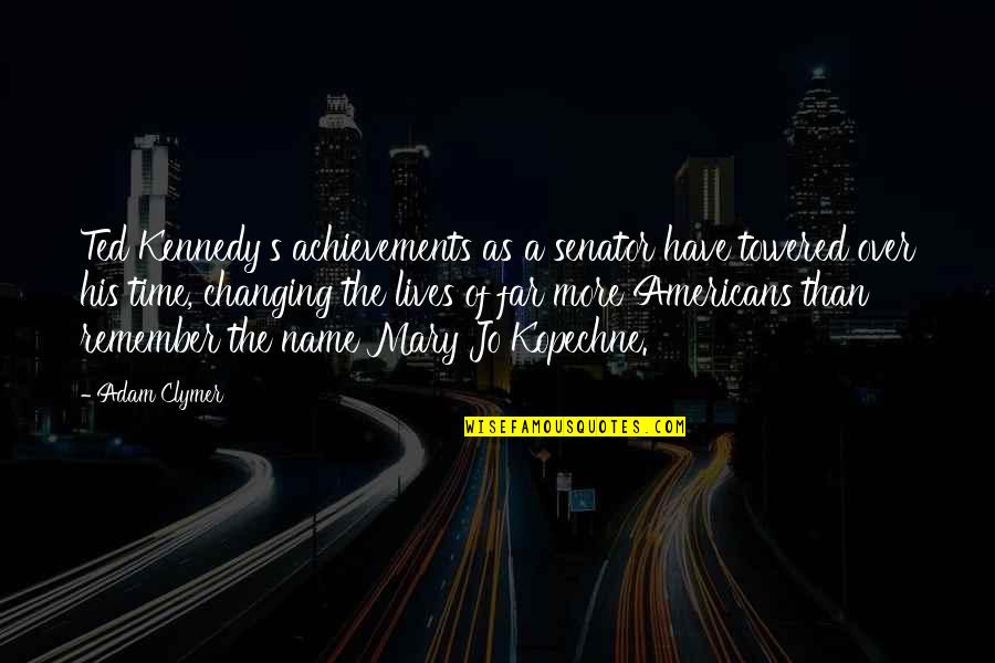 Daggett Angry Beavers Quotes By Adam Clymer: Ted Kennedy's achievements as a senator have towered Daggett Angry Beavers Quotes By Adam Clymer: Ted Kennedy's achievements as a senator have towered