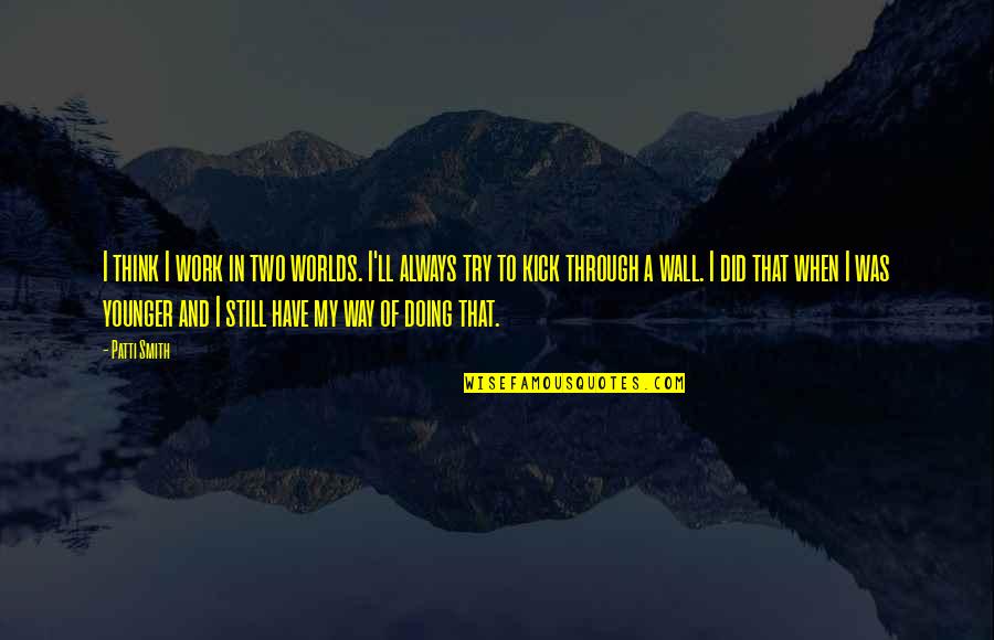 Daggubati Venkateswara Quotes By Patti Smith: I think I work in two worlds. I'll Daggubati Venkateswara Quotes By Patti Smith: I think I work in two worlds. I'll
