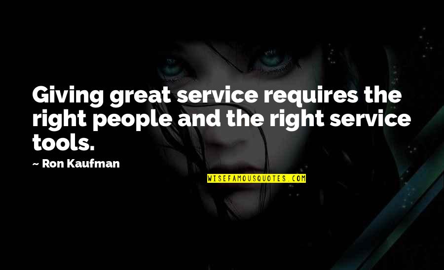 Daghang Quotes By Ron Kaufman: Giving great service requires the right people and
