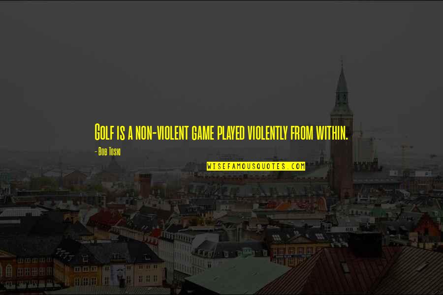 Daghigh Quotes By Bob Toski: Golf is a non-violent game played violently from