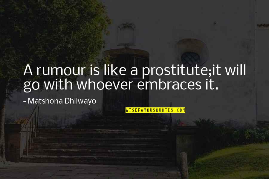 Dagi Bee Quotes By Matshona Dhliwayo: A rumour is like a prostitute;it will go Dagi Bee Quotes By Matshona Dhliwayo: A rumour is like a prostitute;it will go