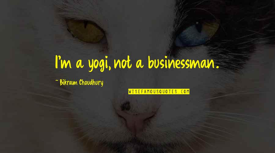 Daging Babi Quotes By Bikram Choudhury: I'm a yogi, not a businessman. Daging Babi Quotes By Bikram Choudhury: I'm a yogi, not a businessman.