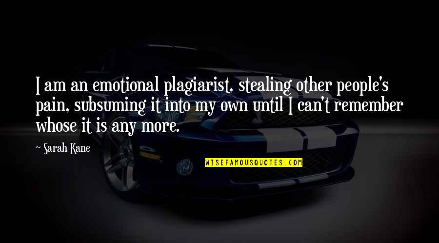 Daging Babi Quotes By Sarah Kane: I am an emotional plagiarist, stealing other people's Daging Babi Quotes By Sarah Kane: I am an emotional plagiarist, stealing other people's