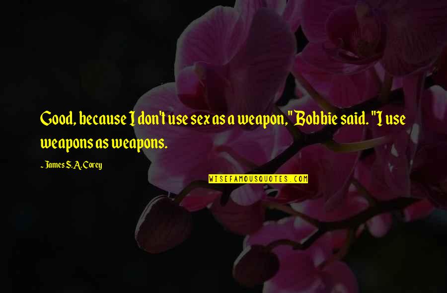 Dagirlfriends Quotes By James S.A. Corey: Good, because I don't use sex as a Dagirlfriends Quotes By James S.A. Corey: Good, because I don't use sex as a