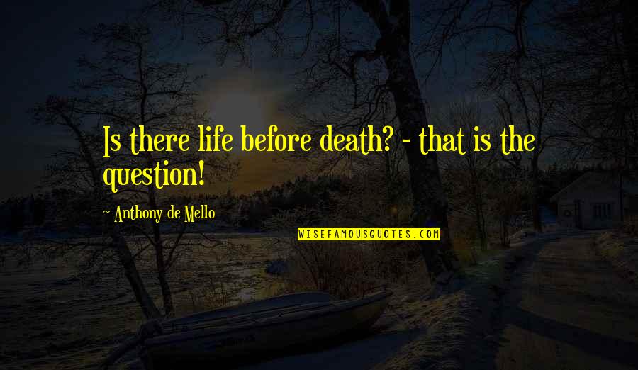 Dagley Hanging Quotes By Anthony De Mello: Is there life before death? - that is