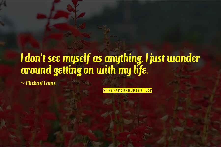 Dagley Hanging Quotes By Michael Caine: I don't see myself as anything. I just