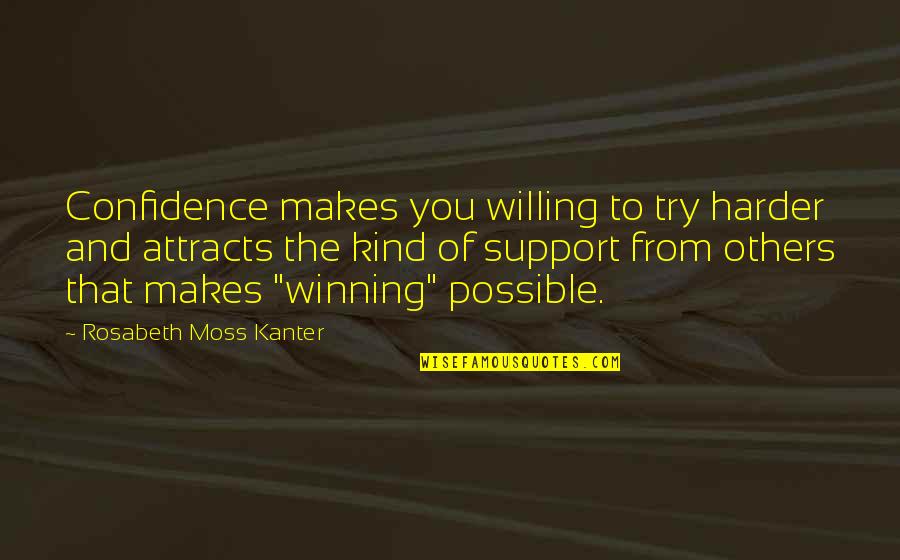 Dagley Hanging Quotes By Rosabeth Moss Kanter: Confidence makes you willing to try harder and
