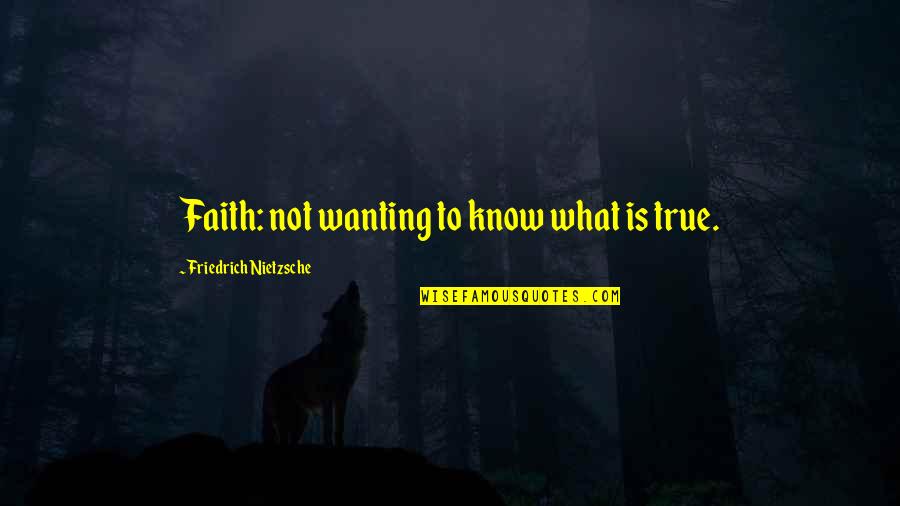 Daglicht 2013 Quotes By Friedrich Nietzsche: Faith: not wanting to know what is true.