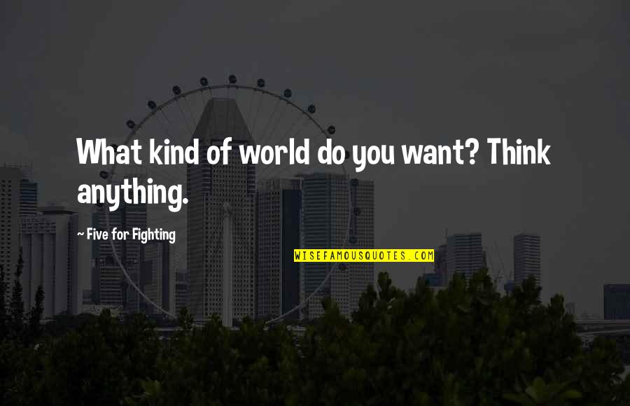 Dagmar Quotes By Five For Fighting: What kind of world do you want? Think