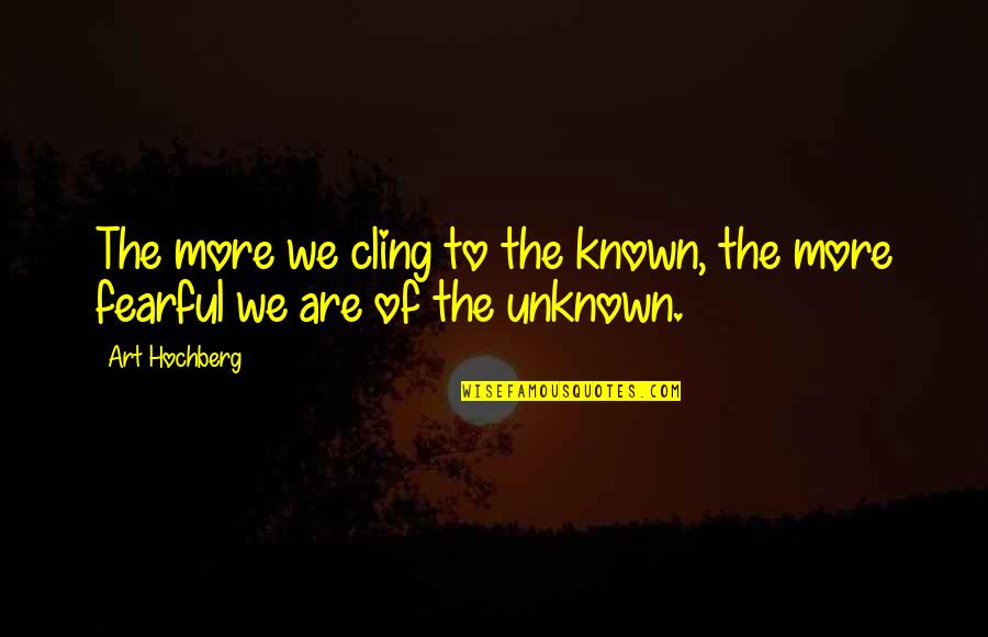 Dagmara Avelar Quotes By Art Hochberg: The more we cling to the known, the