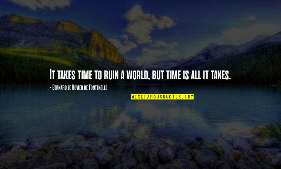 Dagmara Avelar Quotes By Bernard Le Bovier De Fontenelle: It takes time to ruin a world, but