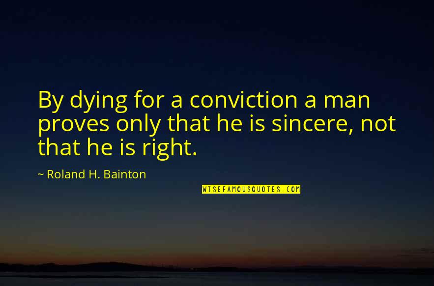 Dagnabbit Band Quotes By Roland H. Bainton: By dying for a conviction a man proves Dagnabbit Band Quotes By Roland H. Bainton: By dying for a conviction a man proves