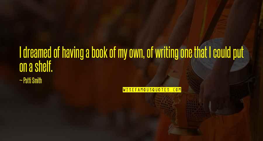 Dagnabit Origin Quotes By Patti Smith: I dreamed of having a book of my