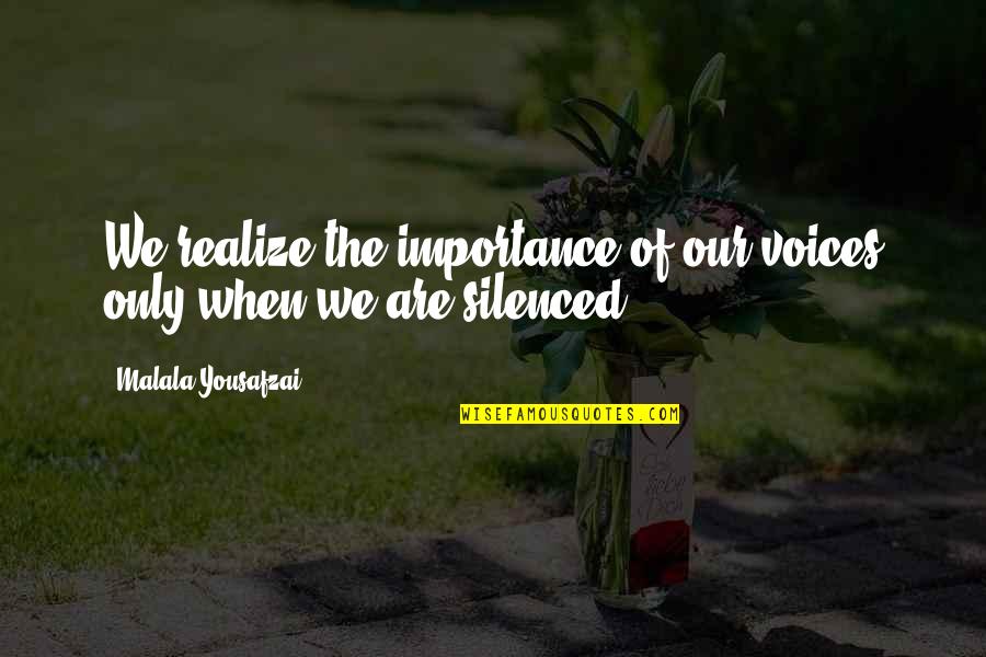 Dagni Brooks Quotes By Malala Yousafzai: We realize the importance of our voices only Dagni Brooks Quotes By Malala Yousafzai: We realize the importance of our voices only