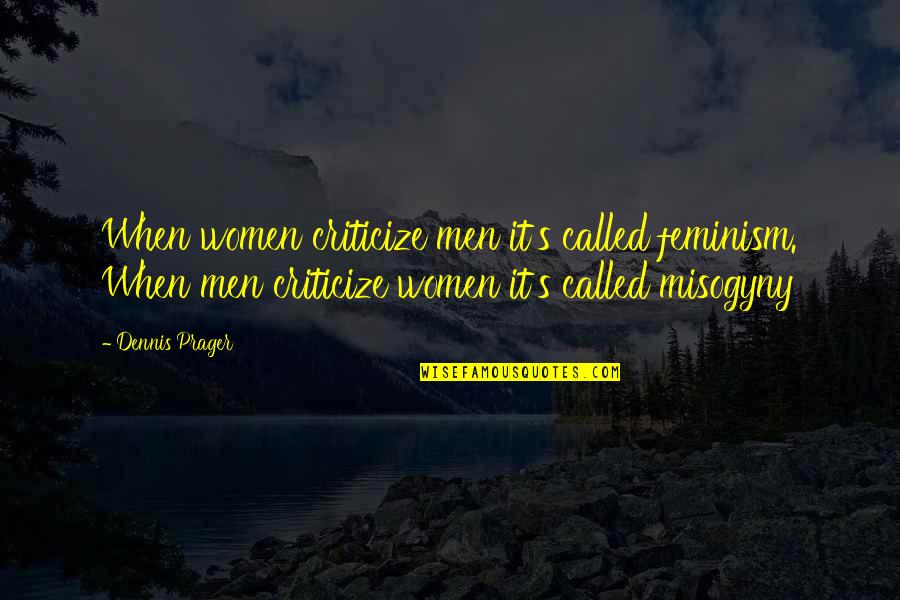 Dagnie Quotes By Dennis Prager: When women criticize men it's called feminism. When