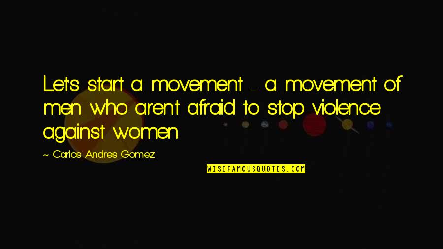 Dagnje Brada Quotes By Carlos Andres Gomez: Let's start a movement - a movement of
