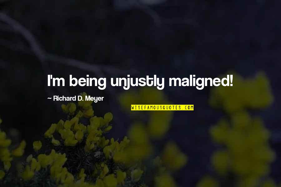 Dagny Carlsson Quotes By Richard D. Meyer: I'm being unjustly maligned! Dagny Carlsson Quotes By Richard D. Meyer: I'm being unjustly maligned!