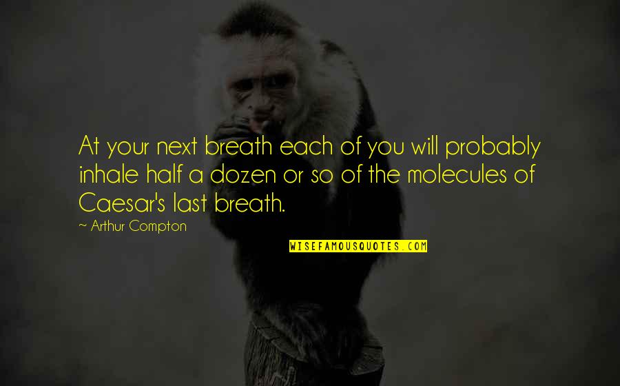 Dagny Scott Barrios Quotes By Arthur Compton: At your next breath each of you will