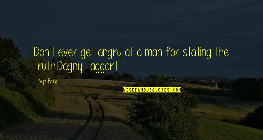 Dagny Taggart Quotes By Ayn Rand: Don't ever get angry at a man for