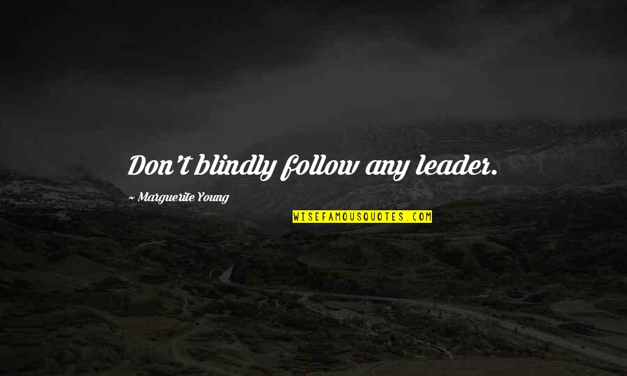 Dagnys Spirits Quotes By Marguerite Young: Don't blindly follow any leader. Dagnys Spirits Quotes By Marguerite Young: Don't blindly follow any leader.