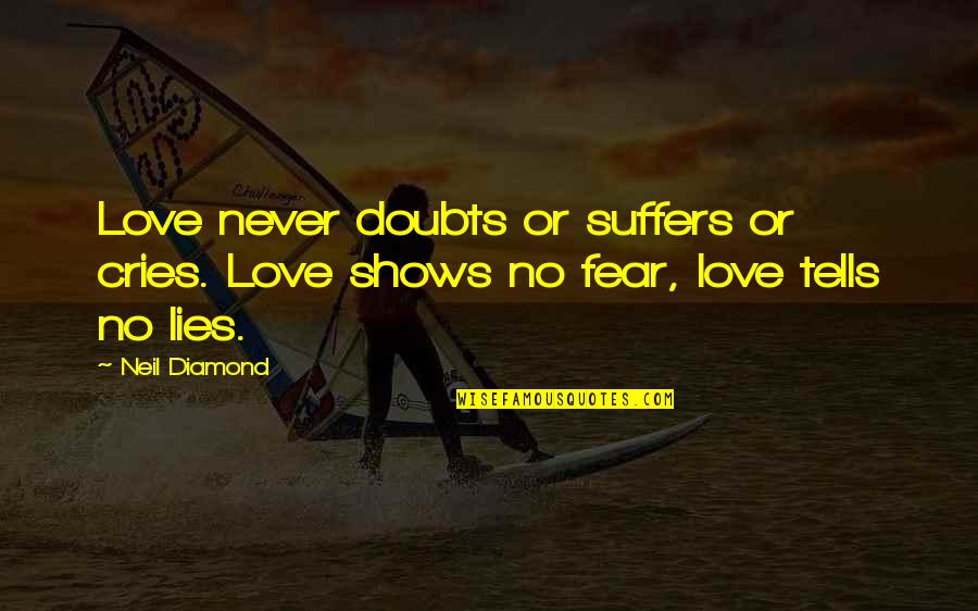 Dagnys Spirits Quotes By Neil Diamond: Love never doubts or suffers or cries. Love