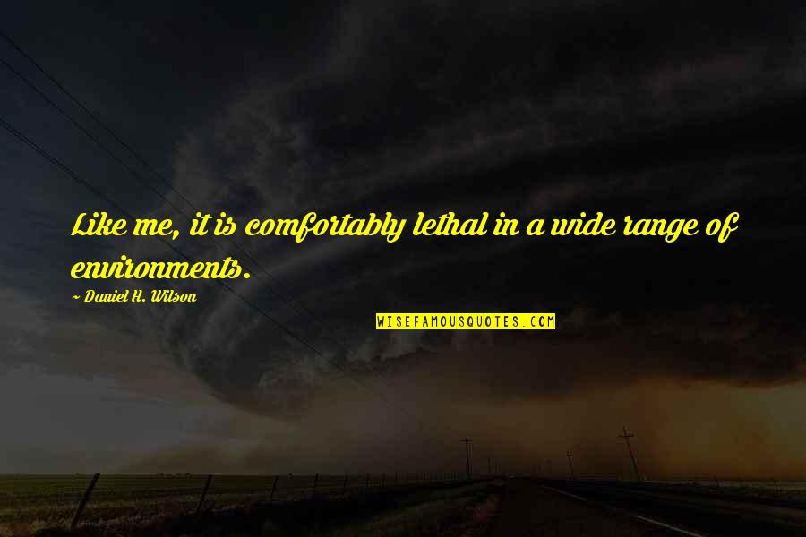 Dagnys Spokane Quotes By Daniel H. Wilson: Like me, it is comfortably lethal in a Dagnys Spokane Quotes By Daniel H. Wilson: Like me, it is comfortably lethal in a