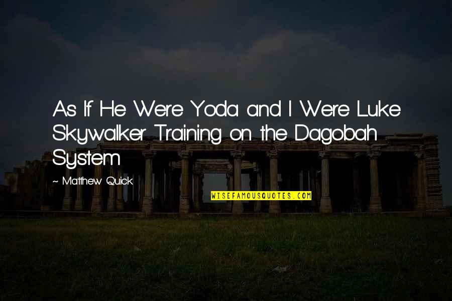 Dagobah Luke Quotes By Matthew Quick: As If He Were Yoda and I Were