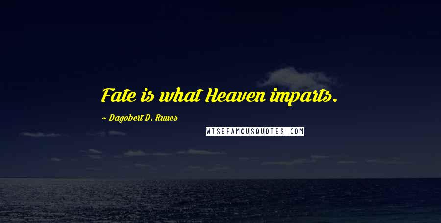 Dagobert D. Runes quotes: Fate is what Heaven imparts.