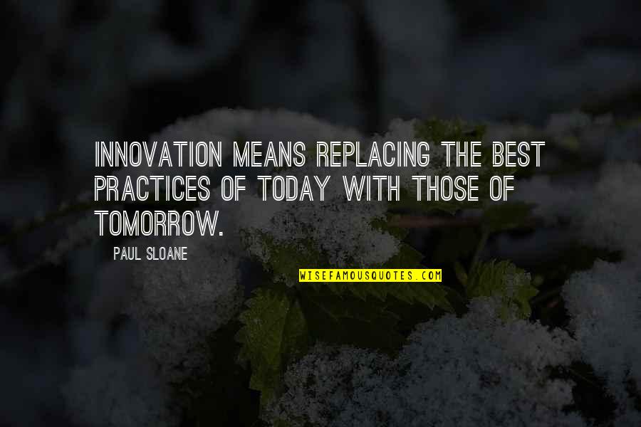 Dagohoy Rebellion Quotes By Paul Sloane: Innovation means replacing the best practices of today