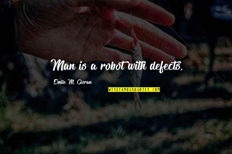 Dagorkun's Quotes By Emile M. Cioran: Man is a robot with defects. Dagorkun's Quotes By Emile M. Cioran: Man is a robot with defects.