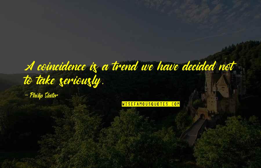 Dagorne Quotes By Philip Slater: A coincidence is a trend we have decided Dagorne Quotes By Philip Slater: A coincidence is a trend we have decided