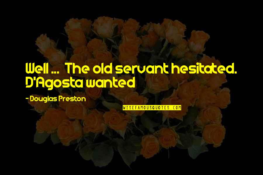 D'agosta Quotes By Douglas Preston: Well ... The old servant hesitated. D'Agosta wanted
