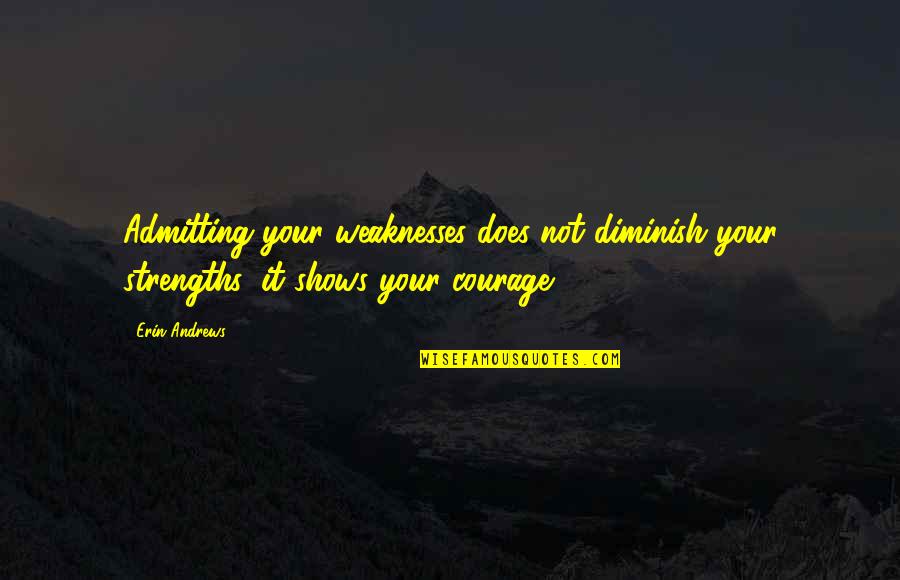 Dagostino Home Quotes By Erin Andrews: Admitting your weaknesses does not diminish your strengths: