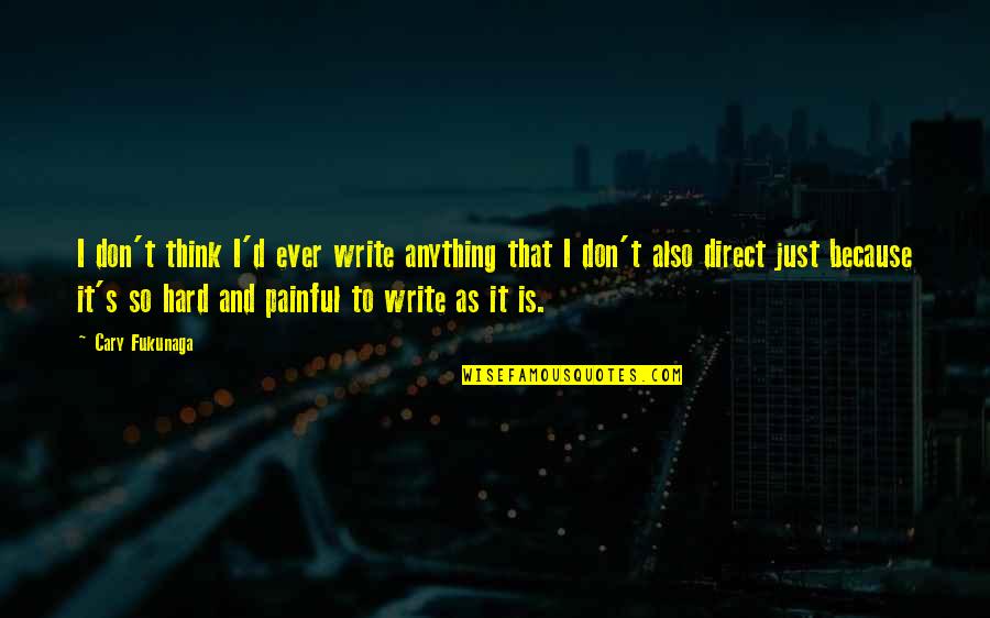 D'agostino's Quotes By Cary Fukunaga: I don't think I'd ever write anything that