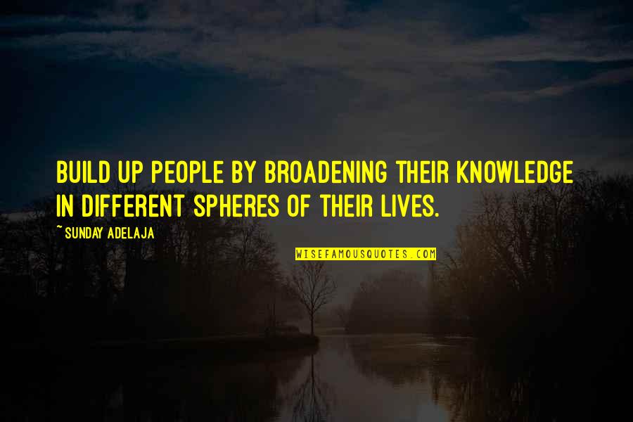 Dagpauwoog Quotes By Sunday Adelaja: Build up people by broadening their knowledge in