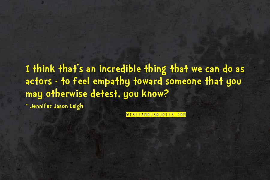 Dagpauwoogrups Quotes By Jennifer Jason Leigh: I think that's an incredible thing that we