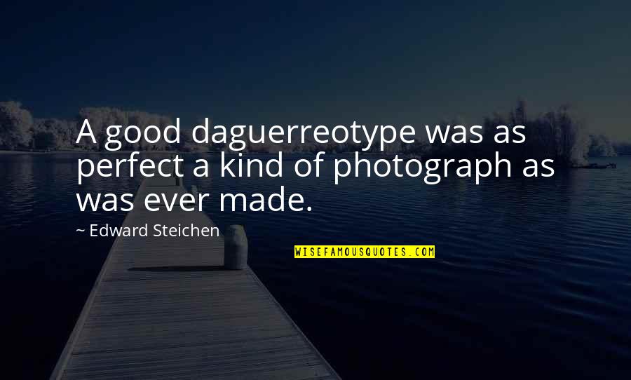 Daguerreotype Quotes By Edward Steichen: A good daguerreotype was as perfect a kind